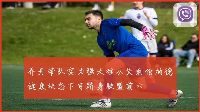 乔丹带队实力强大难以失利伦纳德健康状态下可跻身联盟前六