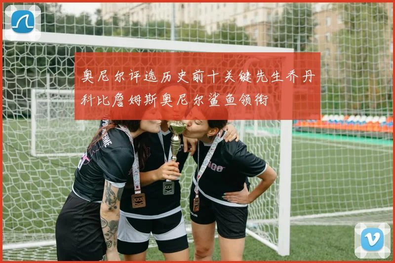 奥尼尔评选历史前十关键先生乔丹科比詹姆斯奥尼尔鲨鱼领衔